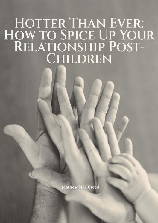 Hotter Than Ever How To Spice Up Your Relationship Post Children